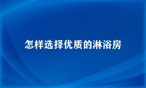 怎样选择优质的淋浴房