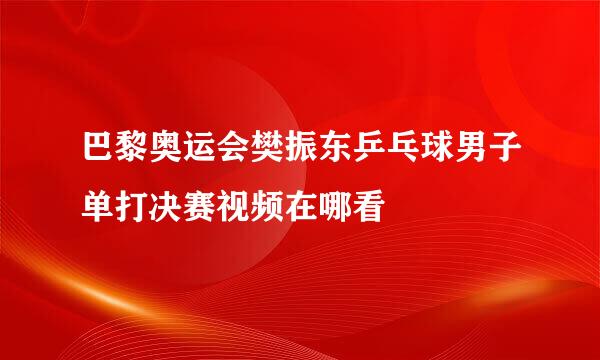 巴黎奥运会樊振东乒乓球男子单打决赛视频在哪看