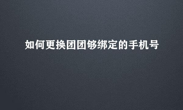 如何更换团团够绑定的手机号