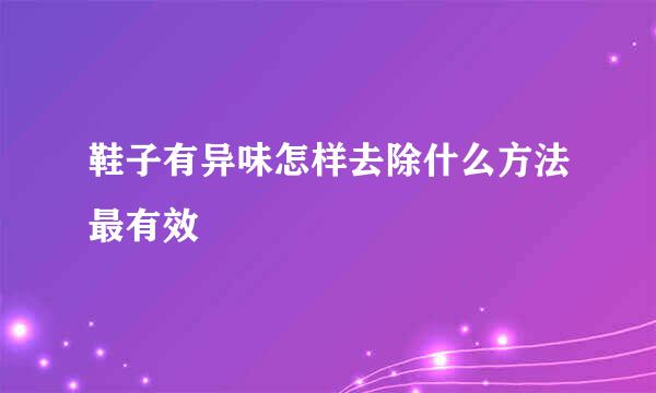 鞋子有异味怎样去除什么方法最有效