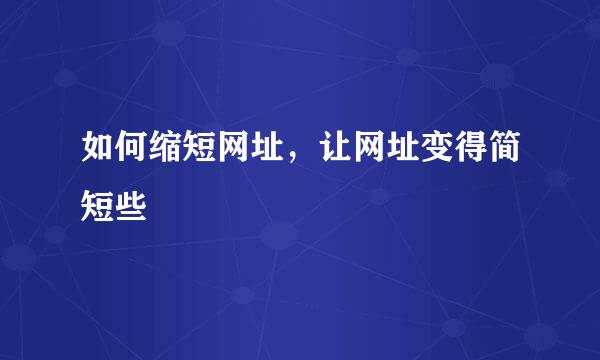 如何缩短网址，让网址变得简短些