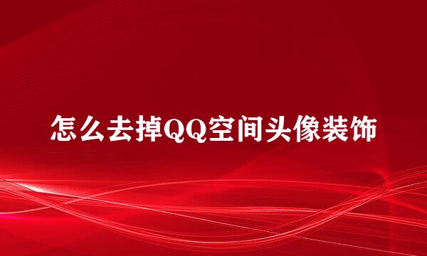 怎么去掉QQ空间头像装饰