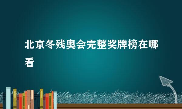 北京冬残奥会完整奖牌榜在哪看