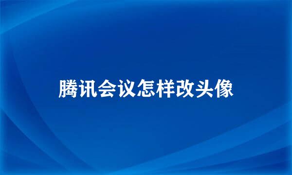 腾讯会议怎样改头像