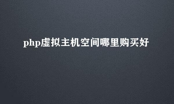 php虚拟主机空间哪里购买好