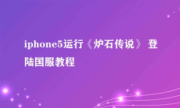 iphone5运行《炉石传说》 登陆国服教程