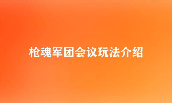 枪魂军团会议玩法介绍