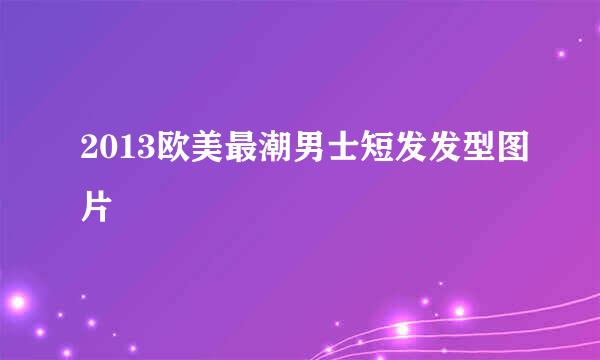 2013欧美最潮男士短发发型图片