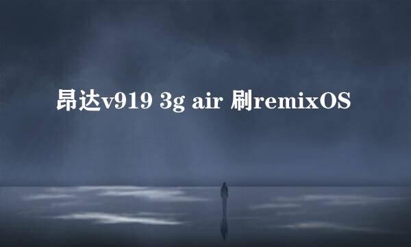 昂达v919 3g air 刷remixOS