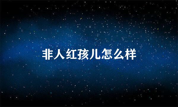 非人红孩儿怎么样