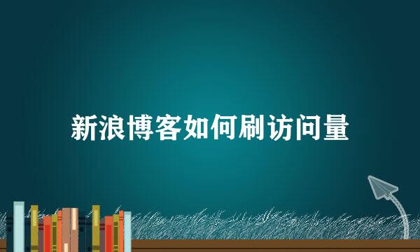 新浪博客如何刷访问量