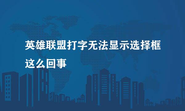 英雄联盟打字无法显示选择框这么回事