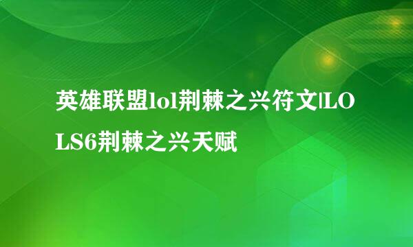 英雄联盟lol荆棘之兴符文|LOLS6荆棘之兴天赋