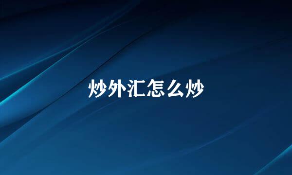 炒外汇怎么炒