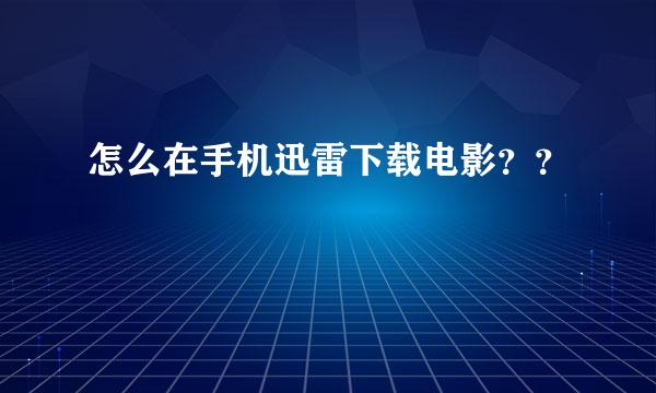 怎么在手机迅雷下载电影？？