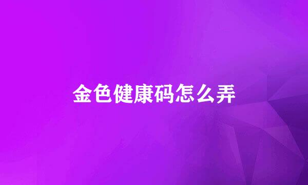 金色健康码怎么弄