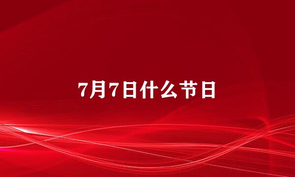 7月7日什么节日