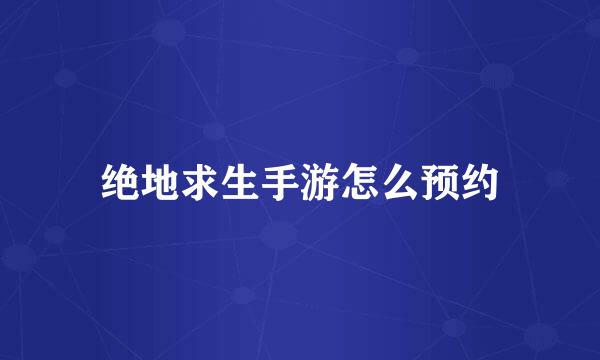 绝地求生手游怎么预约