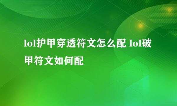 lol护甲穿透符文怎么配 lol破甲符文如何配