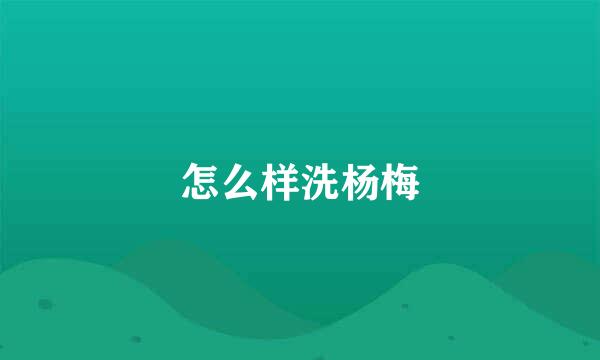 怎么样洗杨梅
