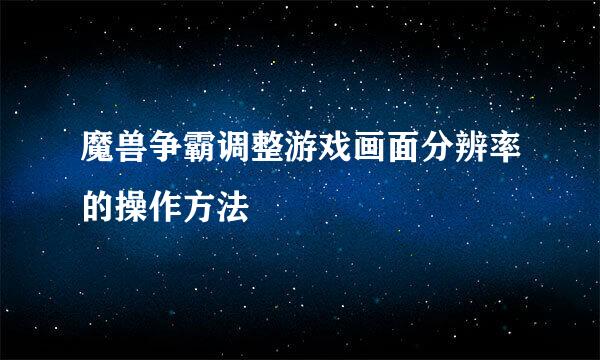 魔兽争霸调整游戏画面分辨率的操作方法