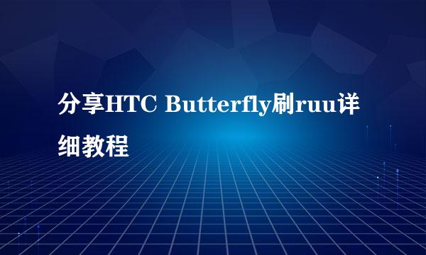 分享HTC Butterfly刷ruu详细教程