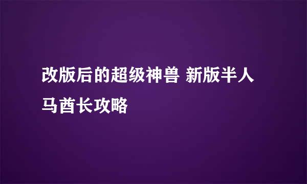 改版后的超级神兽 新版半人马酋长攻略