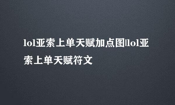 lol亚索上单天赋加点图|lol亚索上单天赋符文