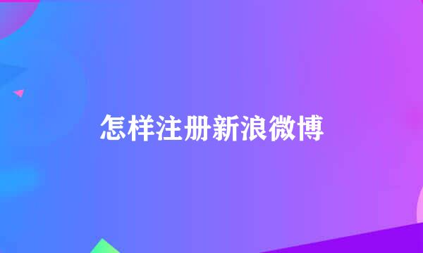 怎样注册新浪微博