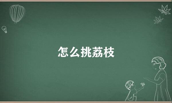 怎么挑荔枝
