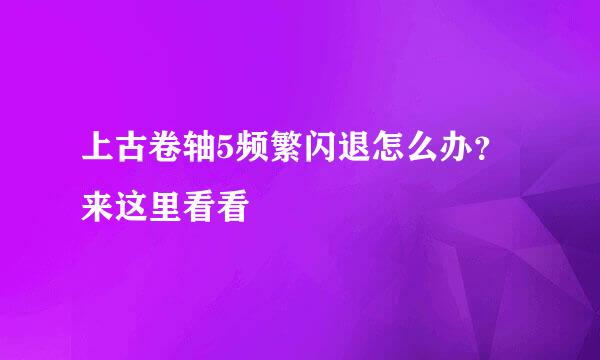 上古卷轴5频繁闪退怎么办？来这里看看