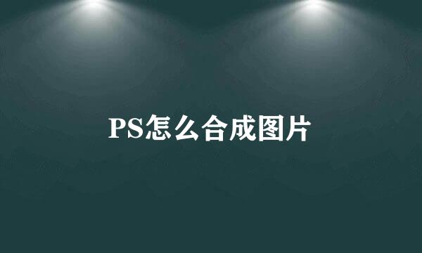 PS怎么合成图片