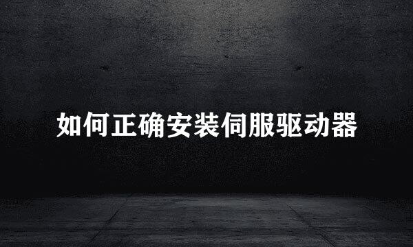 如何正确安装伺服驱动器