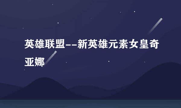 英雄联盟--新英雄元素女皇奇亚娜