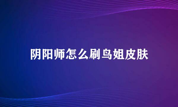 阴阳师怎么刷鸟姐皮肤