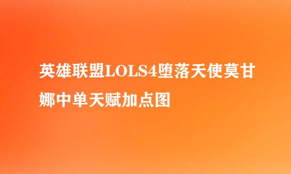 英雄联盟LOLS4堕落天使莫甘娜中单天赋加点图