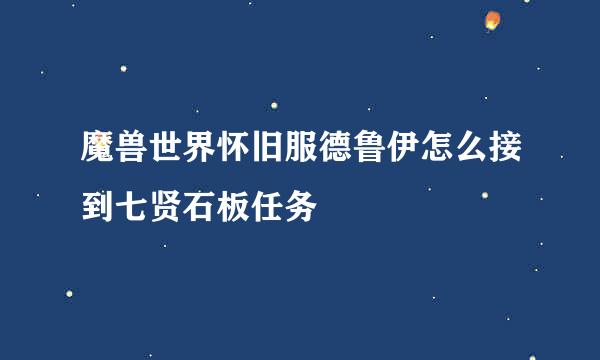 魔兽世界怀旧服德鲁伊怎么接到七贤石板任务