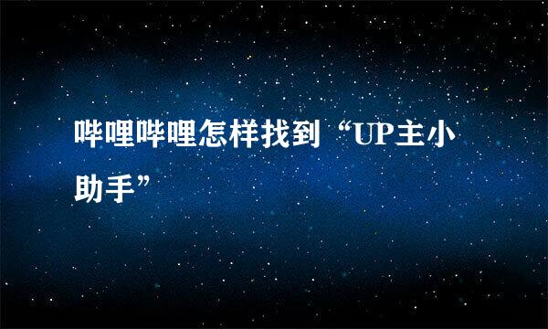 哔哩哔哩怎样找到“UP主小助手”