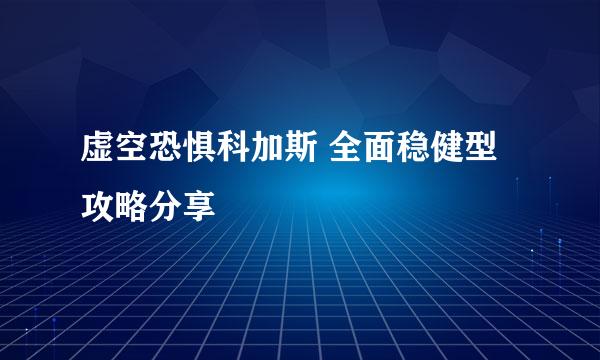 虚空恐惧科加斯 全面稳健型攻略分享