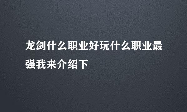 龙剑什么职业好玩什么职业最强我来介绍下