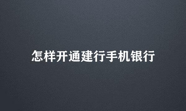 怎样开通建行手机银行