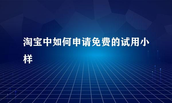 淘宝中如何申请免费的试用小样