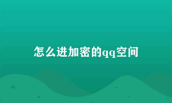 怎么进加密的qq空间