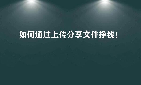 如何通过上传分享文件挣钱！