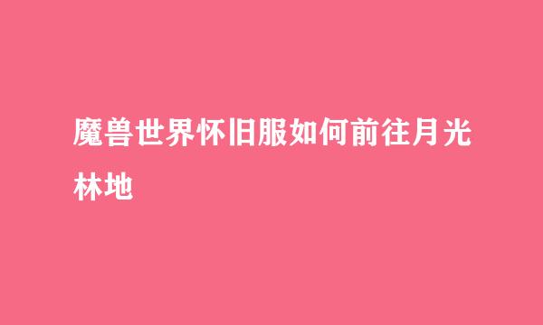 魔兽世界怀旧服如何前往月光林地