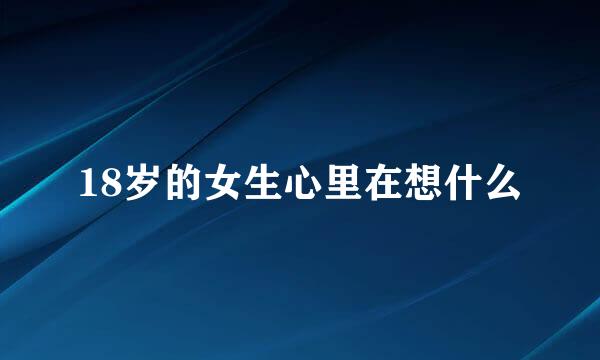 18岁的女生心里在想什么