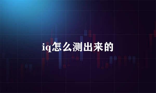 iq怎么测出来的