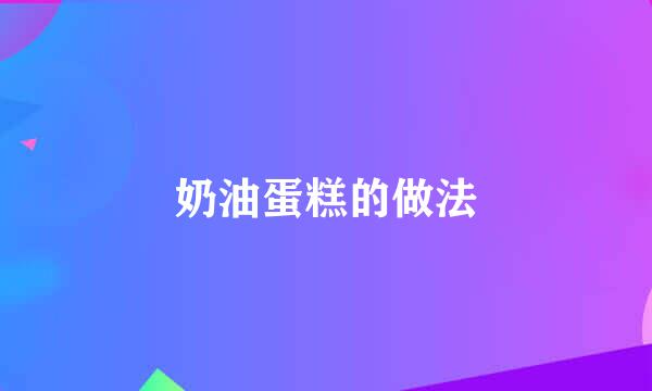 奶油蛋糕的做法