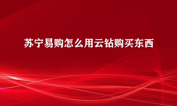 苏宁易购怎么用云钻购买东西