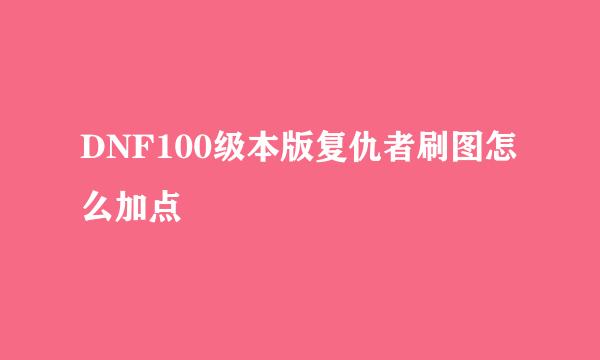 DNF100级本版复仇者刷图怎么加点